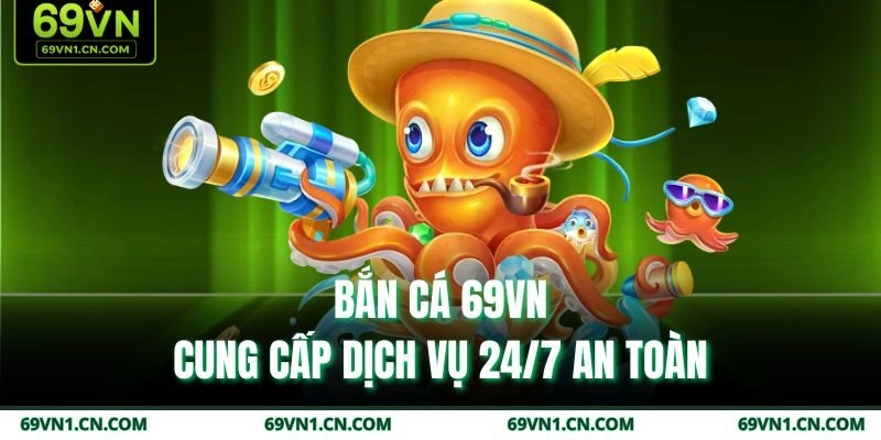 Bắn cá 69VN - Cung cấp dịch vụ 24/7 an toàn Bắn cá 69VN - Cung cấp dịch vụ 24/7 an toàn