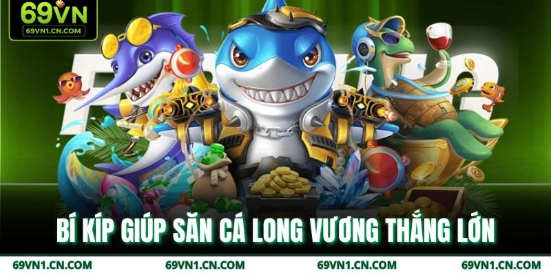 Bí kíp giúp săn cá Long Vương thắng lớn Bí kíp giúp săn cá Long Vương thắng lớn