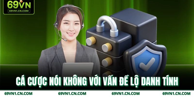 Cá cược nói không với vấn đề lộ danh tính Cá cược nói không với vấn đề lộ danh tính