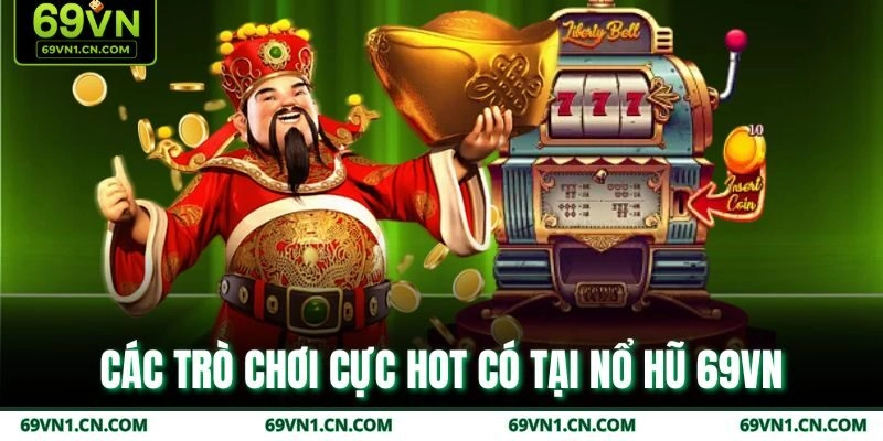 Các trò chơi cực hot có tại nổ hũ 69VN Các trò chơi cực hot có tại nổ hũ 69VN