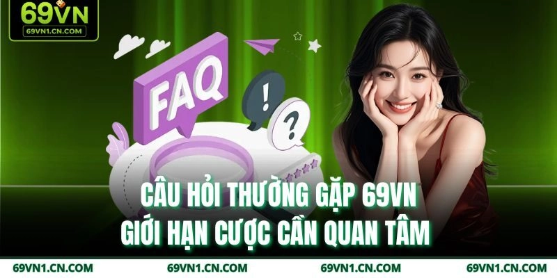 Câu hỏi thường gặp 69VN giới hạn cược cần quan tâm Câu hỏi thường gặp 69VN giới hạn cược cần quan tâm
