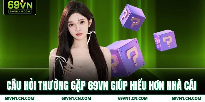 Câu hỏi thường gặp 69VN giúp hiểu hơn nhà cái Câu hỏi thường gặp 69VN giúp hiểu hơn nhà cái