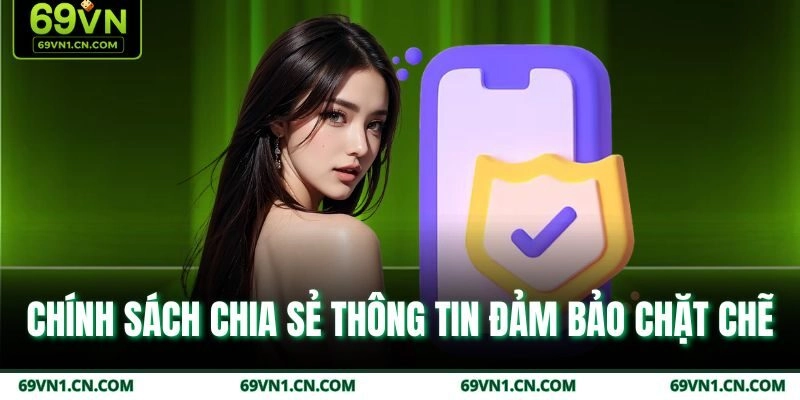 Chính sách chia sẻ thông tin đảm bảo chặt chẽ Chính sách chia sẻ thông tin đảm bảo chặt chẽ