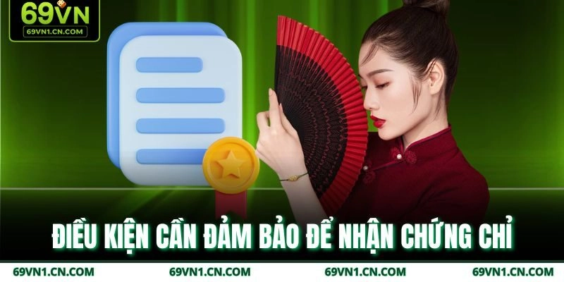 Điều kiện cần đảm bảo để nhận chứng chỉ 