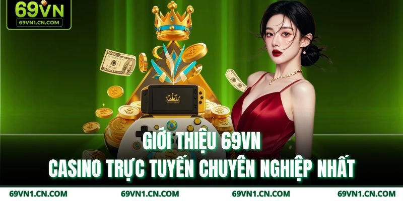 Giới thiệu 69VN - Casino trực tuyến chuyên nghiệp nhất