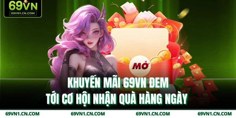Khuyến mãi 69VN đem tới cơ hội nhận quà hàng ngày Khuyến mãi 69VN đem tới cơ hội nhận quà hàng ngày