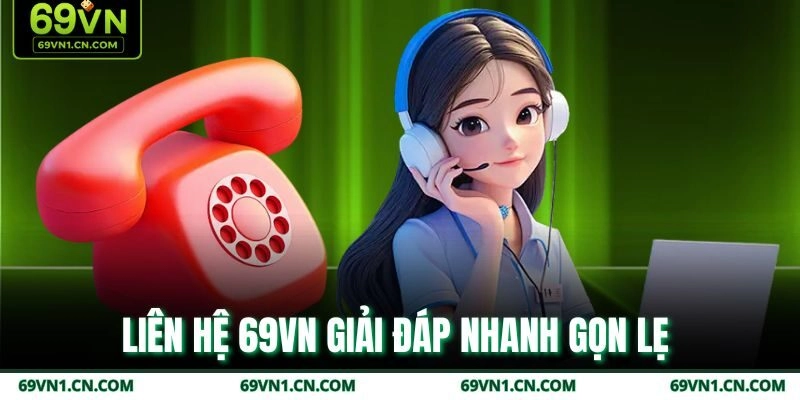 Liên hệ 69VN giải đáp nhanh gọn lẹ 