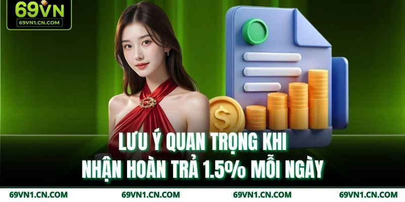 Lưu ý quan trọng khi nhận hoàn trả 1.5% mỗi ngày Lưu ý quan trọng khi nhận hoàn trả 1.5% mỗi ngày