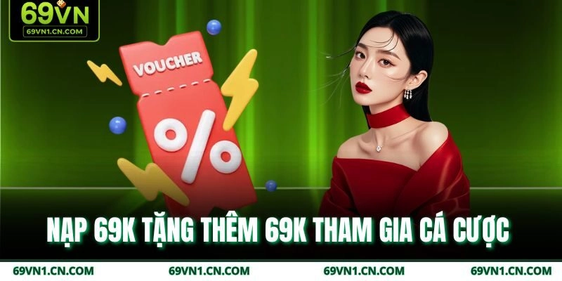 Nạp 69k tặng thêm 69k tham gia cá cược Nạp 69k tặng thêm 69k tham gia cá cược