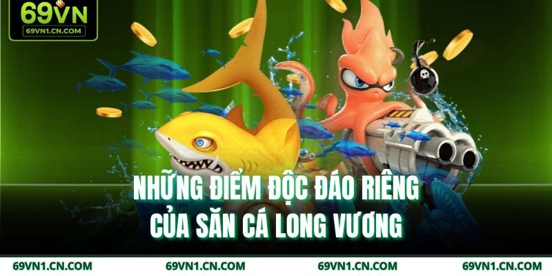 Những điểm độc đáo riêng của săn cá Long Vương Những điểm độc đáo riêng của săn cá Long Vương