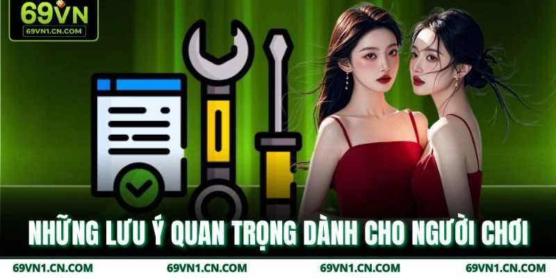 Những lưu ý quan trọng dành cho người chơi
