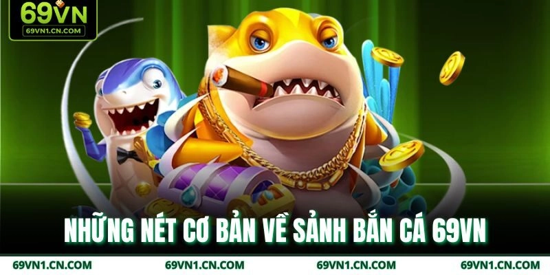 Những nét cơ bản về sảnh bắn cá 69VN Những nét cơ bản về sảnh bắn cá 69VN