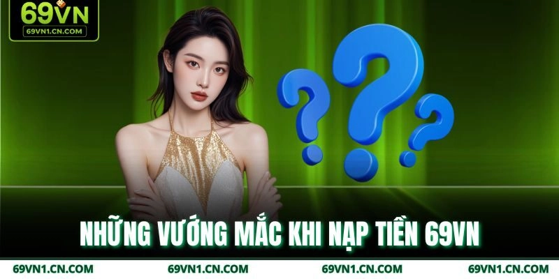 Những vướng mắc khi nạp tiền 69VN Những vướng mắc khi nạp tiền 69VN