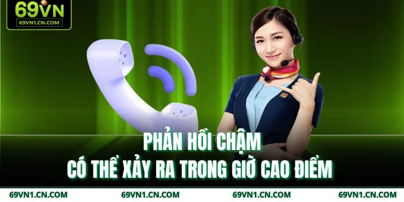 Phản hồi chậm có thể xảy ra trong giờ cao điểm 