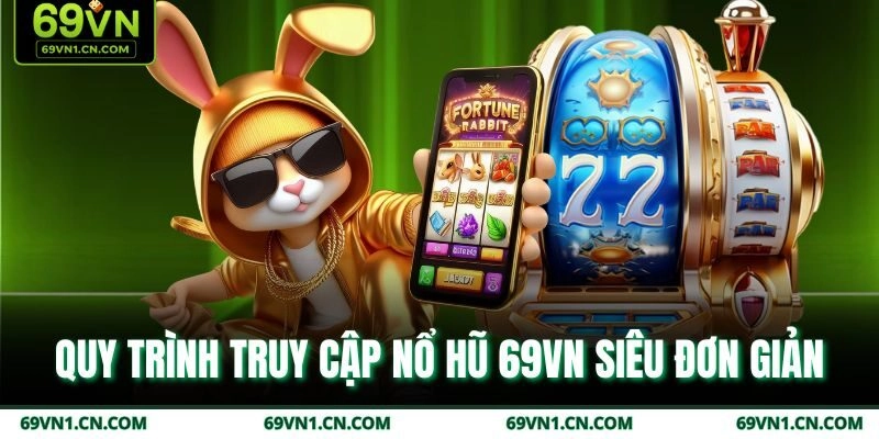 Quy trình truy cập nổ hũ 69VN siêu đơn giản Quy trình truy cập nổ hũ 69VN siêu đơn giản