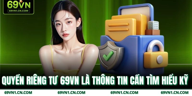 Quyền riêng tư 69VN là thông tin cần tìm hiểu kỹ 