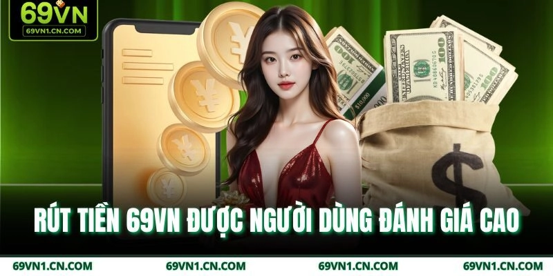 Rút tiền 69VN được người dùng đánh giá cao