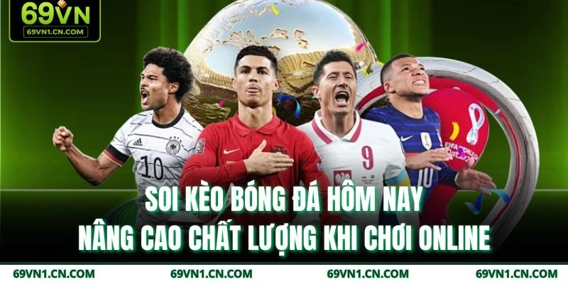 Soi Kèo Bóng Đá Hôm Nay – Nâng Cao Chất Lượng Khi Chơi Online