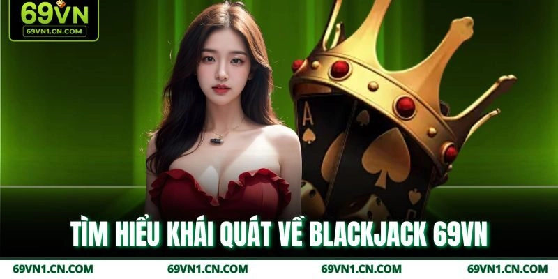 Tìm hiểu khái quát về Blackjack 69VN Tìm hiểu khái quát về Blackjack 69VN