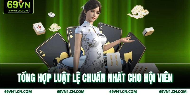 Tổng hợp luật lệ chuẩn nhất cho hội viên