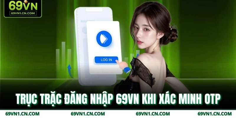 Trục trặc đăng nhập 69VN khi xác minh OTP Trục trặc đăng nhập 69VN khi xác minh OTP