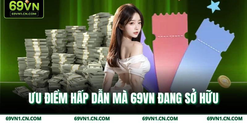 Ưu điểm hấp dẫn mà 69VN đang sở hữu