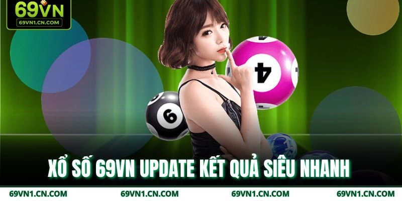 Xổ số 69VN update kết quả siêu nhanh 