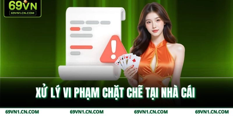 Xử lý vi phạm chặt chẽ tại nhà cái 